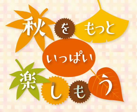 秋をもっといっぱい楽しもう