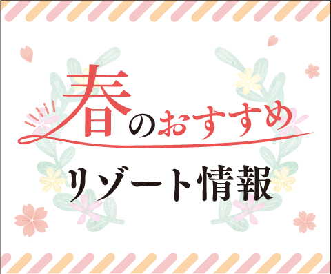 春のおすすめリゾート情報